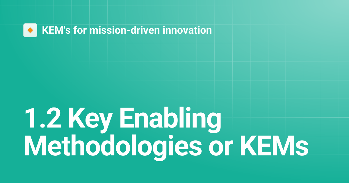 1.2 Key Enabling Methodologies or KEMs | KEM's for mission-driven ...